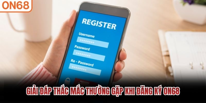 Giải đáp thắc mắc thường gặp khi đăng ký ON68 Đăng ký ON68