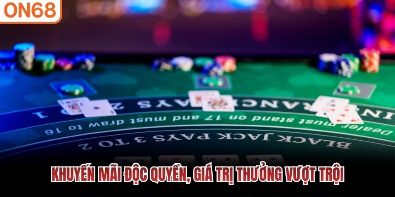 Khuyến mãi độc quyền, giá trị thưởng vượt trội Giới thiệu ON68
