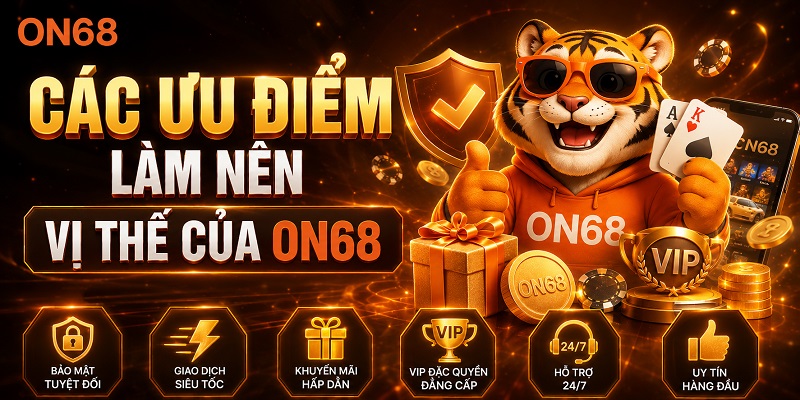 Các ưu điểm làm nên vị thế của ON68 on68